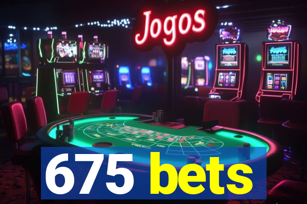 675 bets